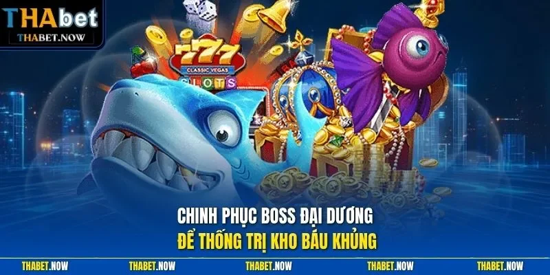 Chinh phục Boss đại dương để thống trị kho báu khủng