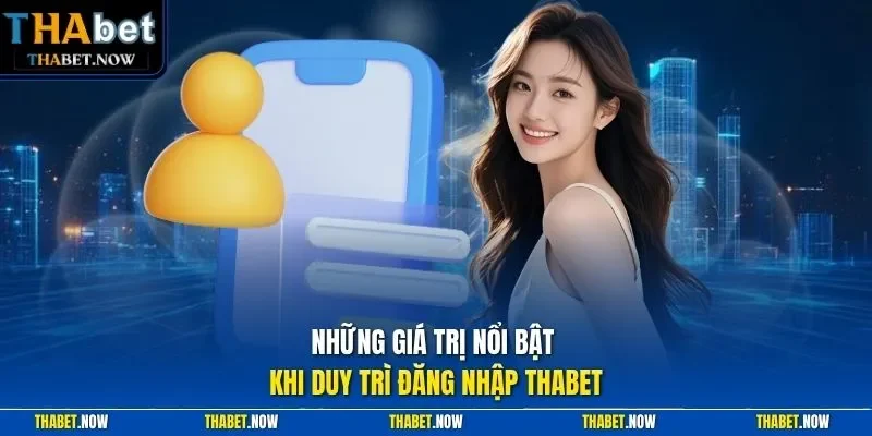 Những giá trị nổi bật khi duy trì đăng nhập Thabet